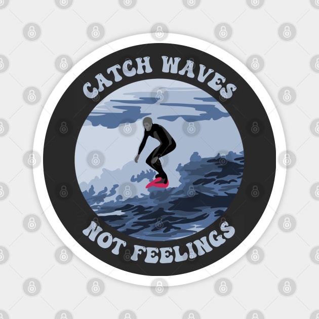 Catch Waves Not Feelings Magnet by Slightly Unhinged